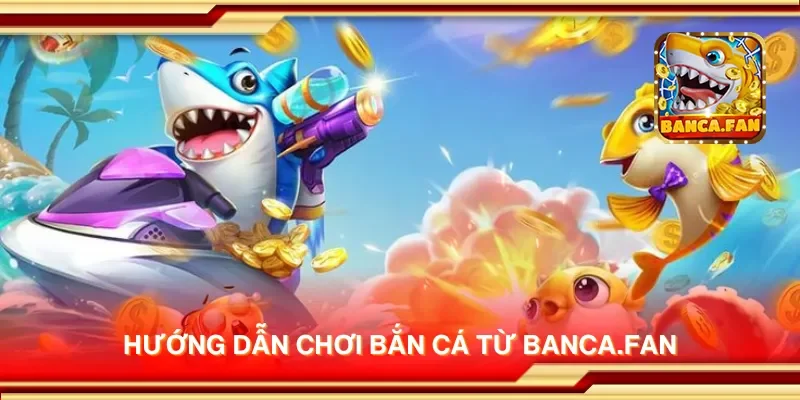 Hướng dẫn chơi bắn cá từ msingiafrika.tv