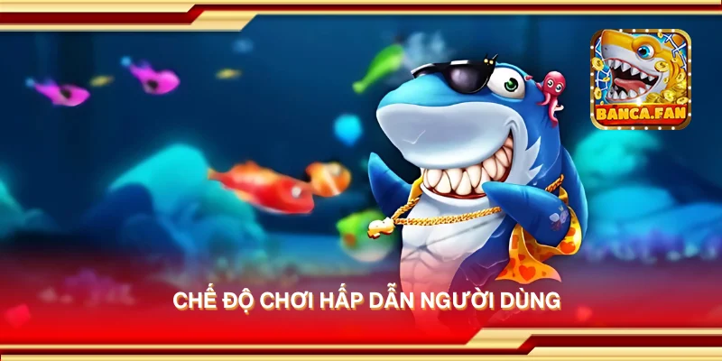 Chế độ chơi hấp dẫn người dùng